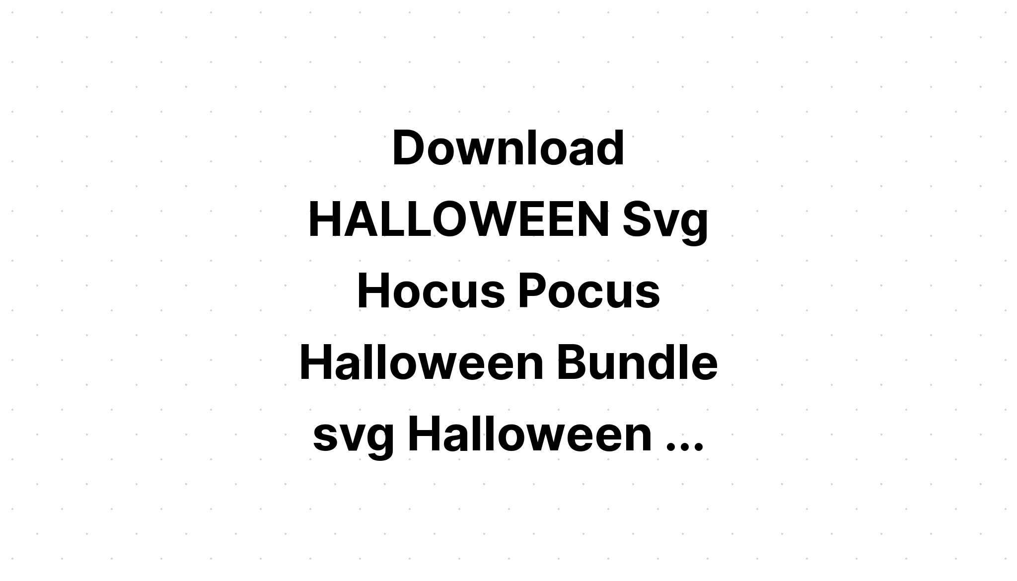 Download Hocus Pocus Svg Bundle - Free SVG Cut File